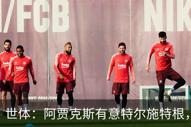 世体：阿贾克斯有意特尔施特根，新帅米歇尔点名要签下他