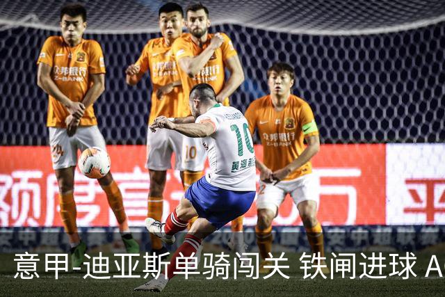 意甲-迪亚斯单骑闯关 铁闸进球 AC米兰2-0胜尤文