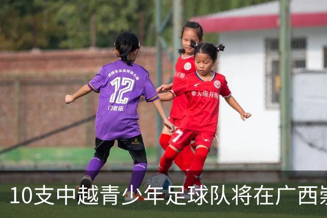 10支中越青少年足球队将在广西崇左展开竞逐